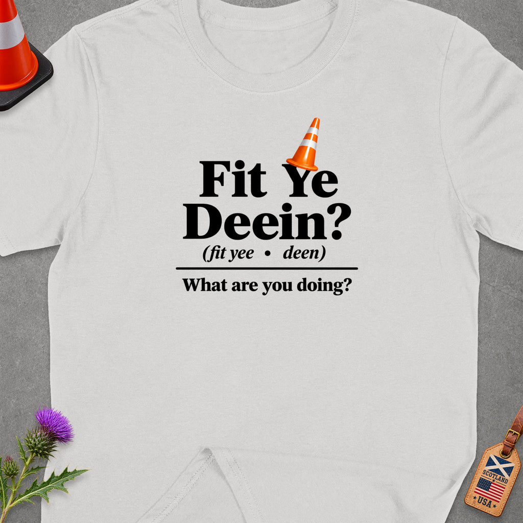White t-shirt with "Fit Ye Deein? (fit yee • deen) What are you doing?" text.