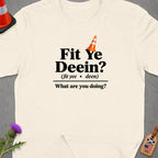 T-shirt with text "Fit Ye Deein? What are you doing?" and Scottish/US flag tag.