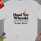 T-shirt with "Haud Yer Wheesht. Be quiet / shut up." text.