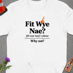 White t-shirt with "Fit Wye Nae? Why not?" text and Scottish/USA flag tag.