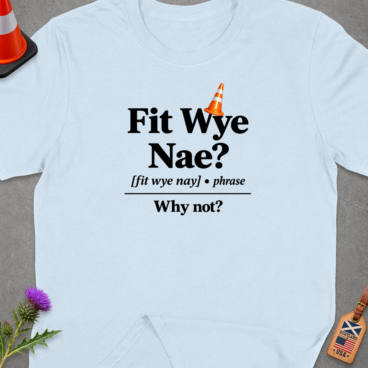 Light blue t-shirt with "Fit Wye Nae? Why not?" text and traffic cone.