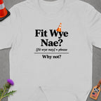 White t-shirt with "Fit Wye Nae? Why not?" text and orange traffic cone.