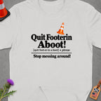 White t-shirt with "Quit Footerin Aboot! Stop messing around!" text.