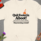 Cream t-shirt with "Quit Footerin Aboot! Stop messing around!" text.