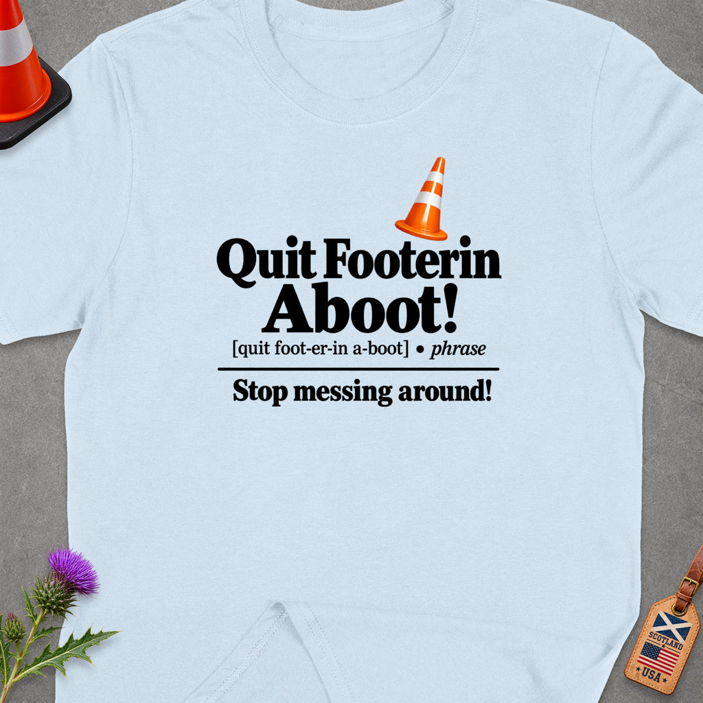 Light blue t-shirt with "Quit Footerin Aboot!" and "Stop messing around!" text.