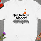 White t-shirt with text "Quit Footerin Aboot!" and "Stop messing around!".