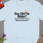 Light blue t-shirt with "Far Div Ye Bide? Where do you live?" phrase.
