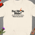 Cream t-shirt with "Far Div Ye Bide? Where do you live?" text.