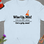 Light blue t-shirt with text "Wise Up, Min!" and "Get a grip, man!".