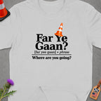 White t-shirt with "Far Ye Gaan? Where are you going?" text and traffic cone graphic.