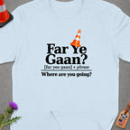 Light blue t-shirt with "Far Ye Gaan? Where are you going?" text.
