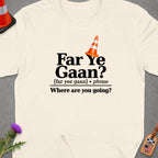 Cream t-shirt with "Far Ye Gaan? Where are you going?" text.