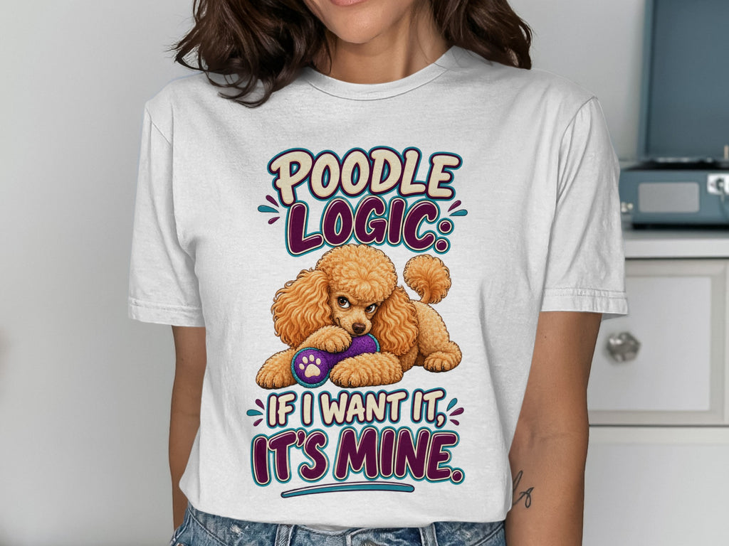 White t-shirt with a poodle graphic and text: "Poodle Logic: If I want it, It's mine."