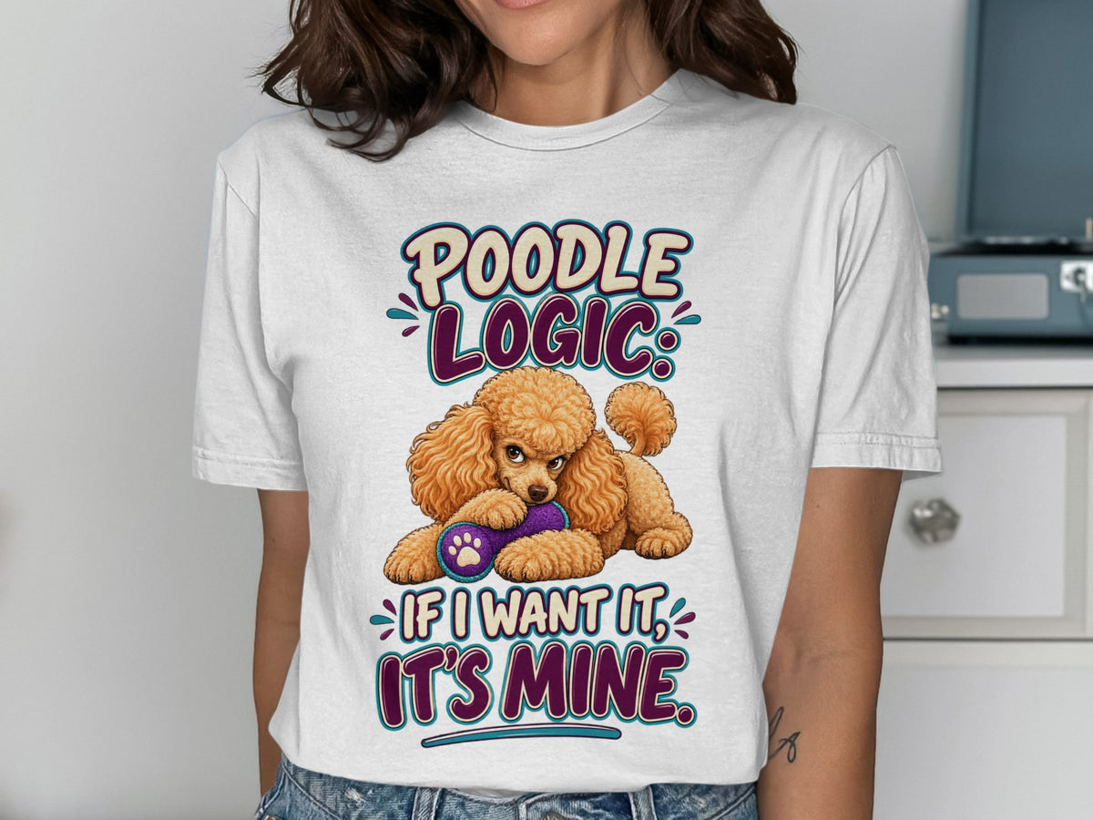 White t-shirt with a poodle graphic and text: "Poodle Logic: If I want it, It's mine."