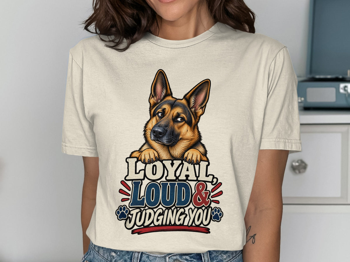 German Shepherd graphic on t-shirt reads "Loyal, Loud & Judging You."