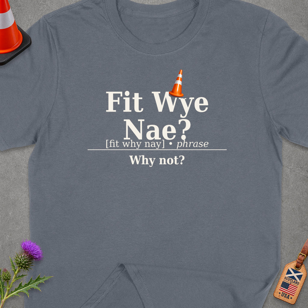 Grey t-shirt with "Fit Wye Nae? Why not?" text and construction cone graphic.
