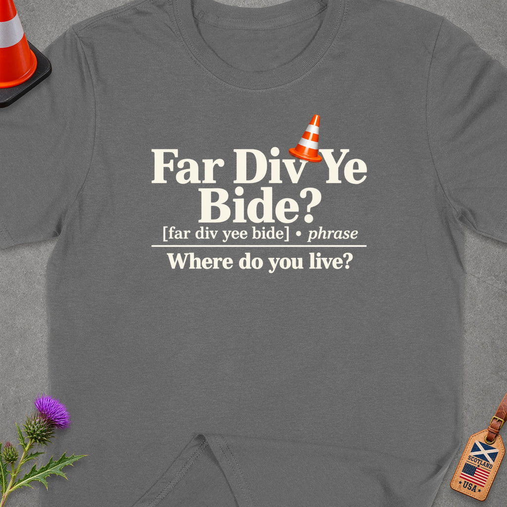 Grey t-shirt with "Far Div Ye Bide? Where do you live?" text.