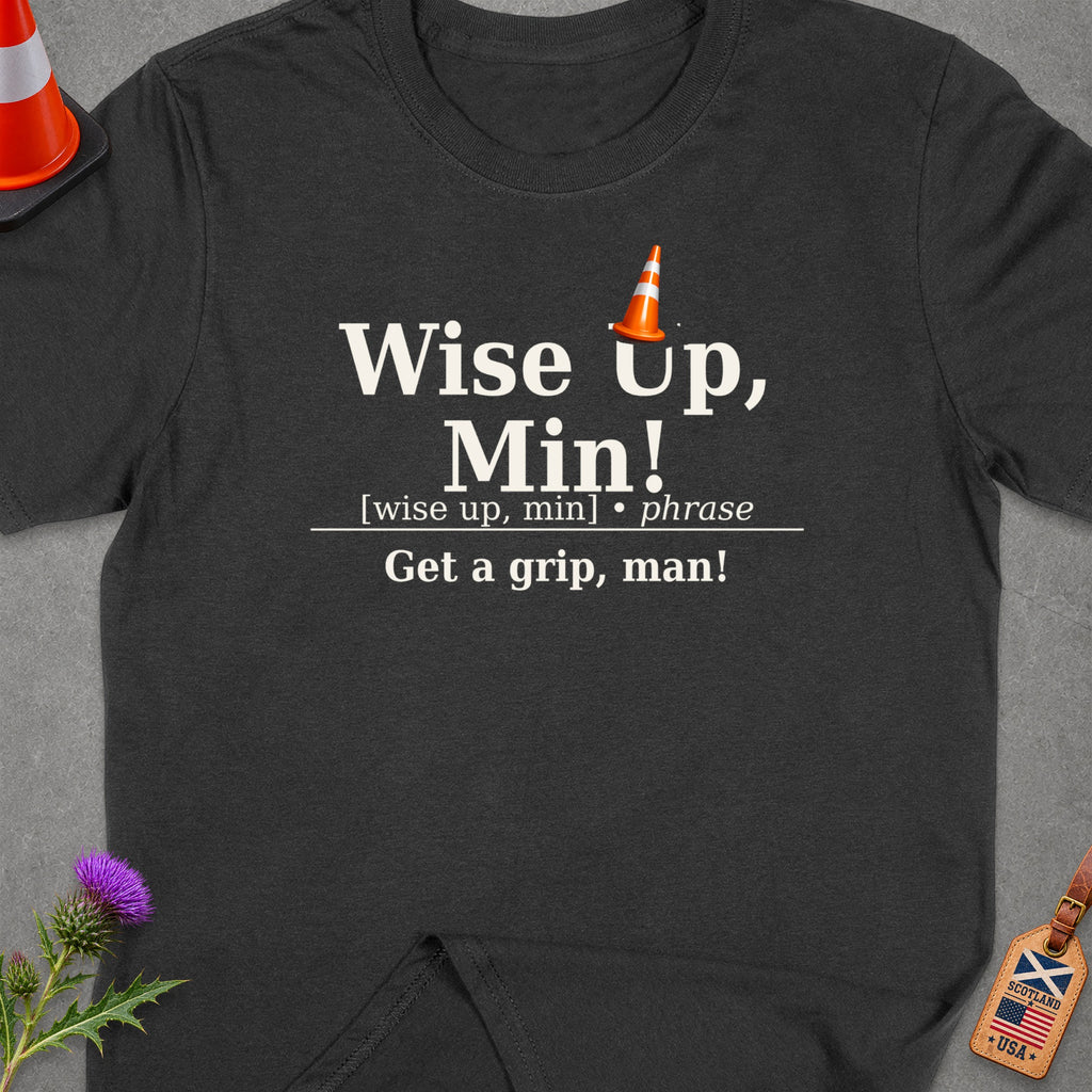 Dark grey t-shirt with white text: "Wise Up, Min! Get a grip, man!"