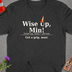 Dark grey t-shirt with white text: "Wise Up, Min! Get a grip, man!"