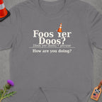 Grey t-shirt with "Foos yer Doos? How are you doing?" text.