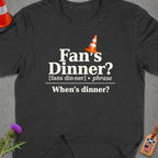 Dark t-shirt with "Fan's Dinner? When's dinner?" and a traffic cone graphic.