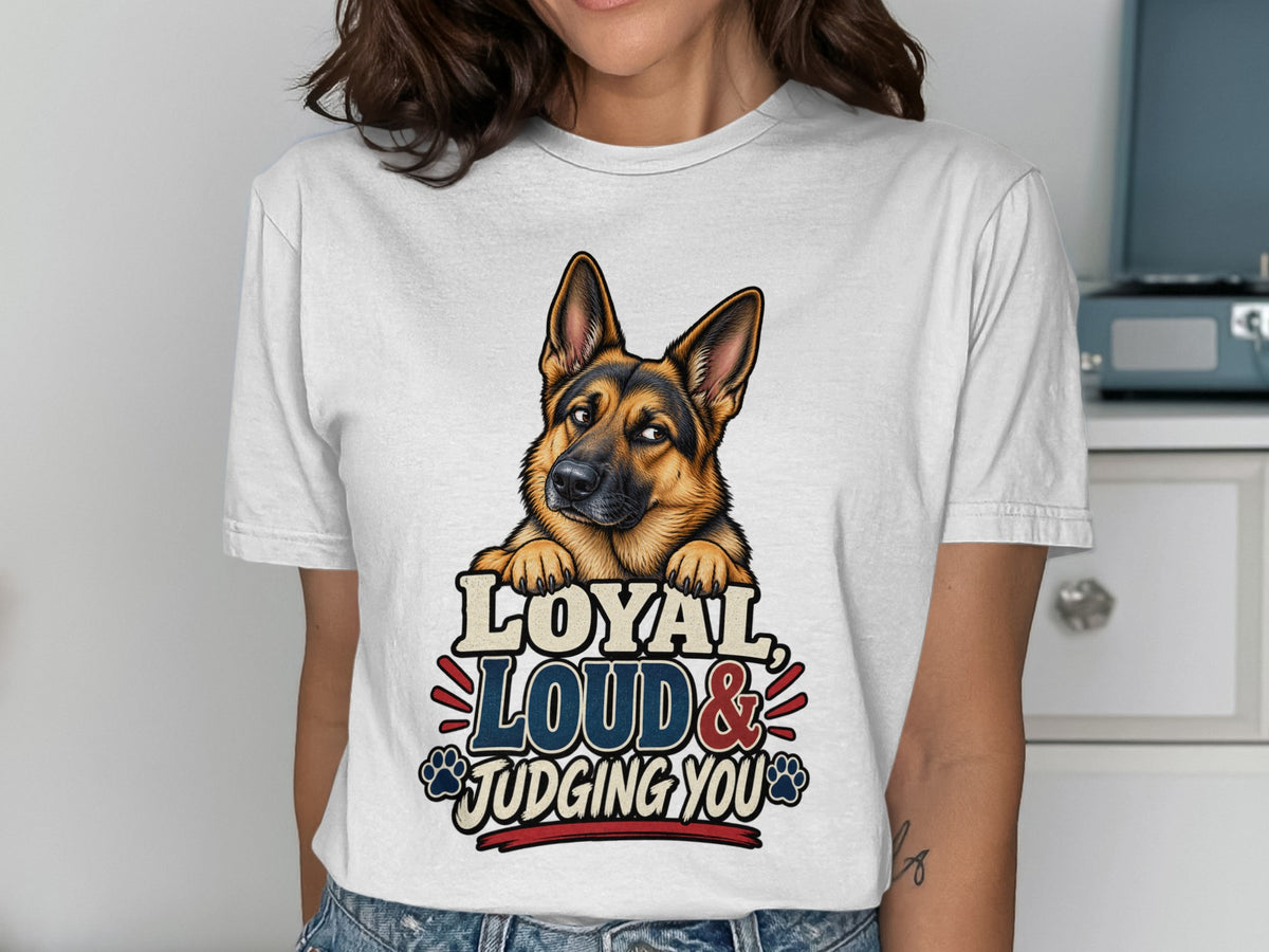 German Shepherd graphic with text "Loyal, Loud & Judging You" on white t-shirt.