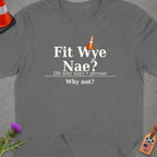 Grey t-shirt with "Fit Wye Nae? Why not?" and a traffic cone graphic.