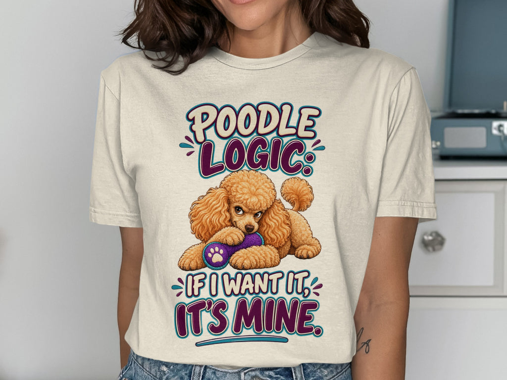 Cream t-shirt with "Poodle Logic: If I Want It, It's Mine" text and a poodle.