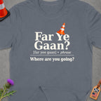 T-shirt with "Far Ye Gaan? Where are you going?" text and orange traffic cone.