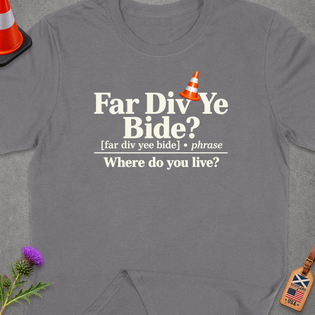 Grey t-shirt with "Far Div Ye Bide? Where do you live?" text.