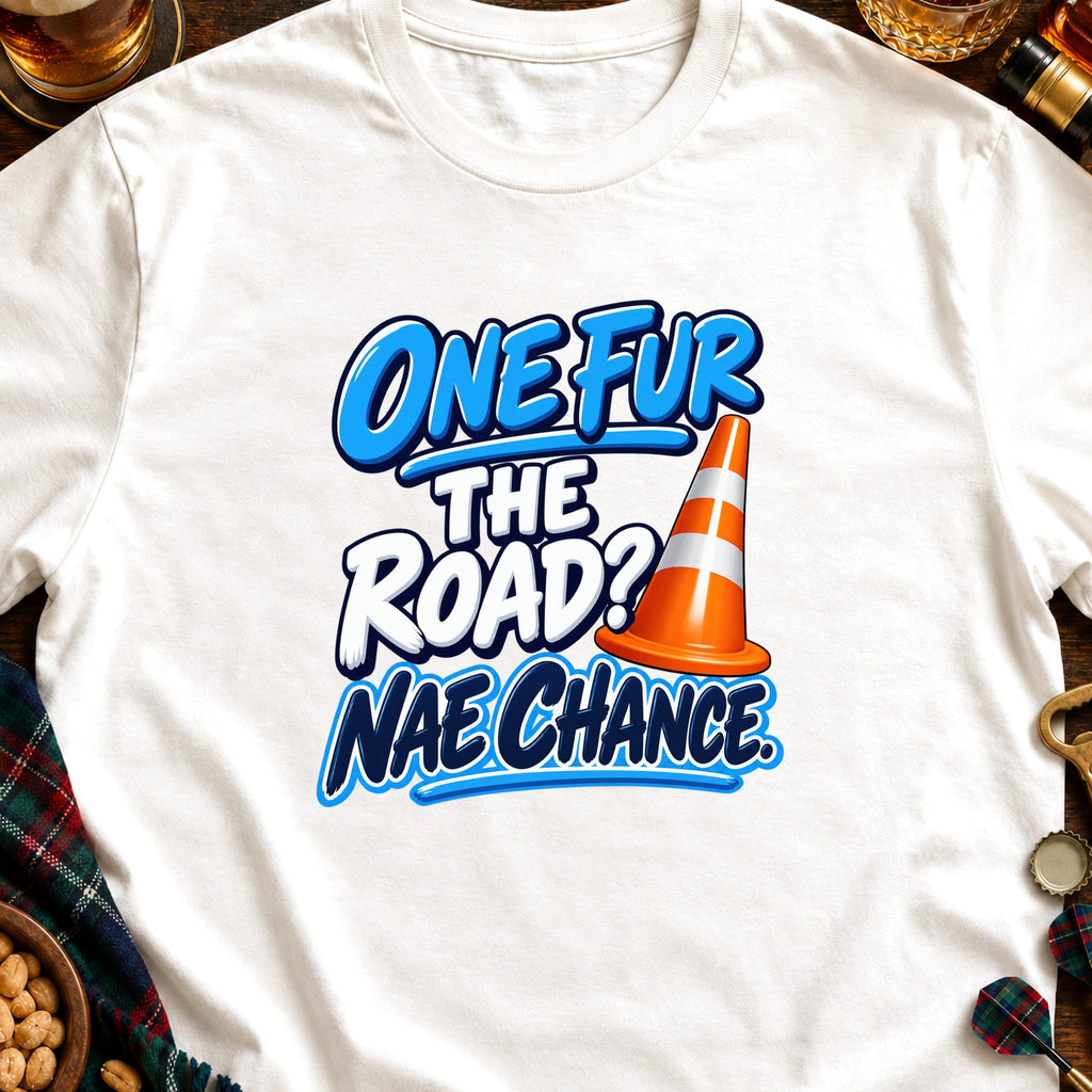 White t-shirt with text "ONE FUR THE ROAD? NAE CHANCE" and a traffic cone.