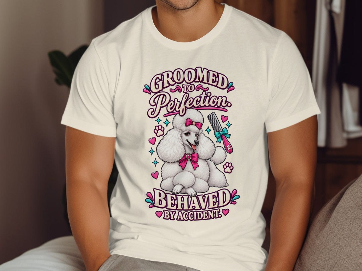 White t-shirt with "GROOMED TO PERFECTION. BEHAVED BY ACCIDENT." text and a poodle.