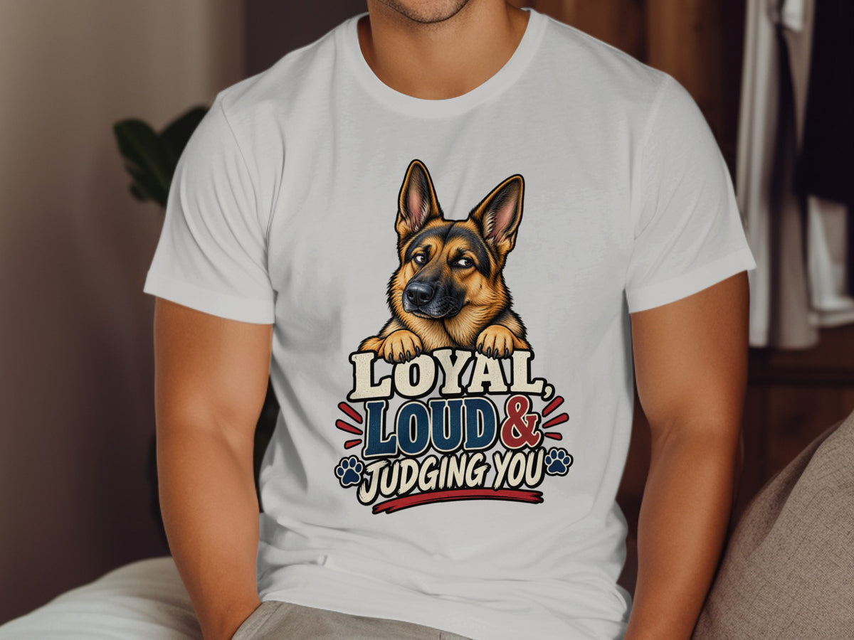 German Shepherd graphic with text "Loyal, Loud & Judging You" on white t-shirt.