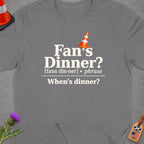 Grey t-shirt with "Fan's Dinner?" and "When's dinner?" text.