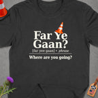 Dark t-shirt with "Far Ye Gaan? Where are you going?" text.