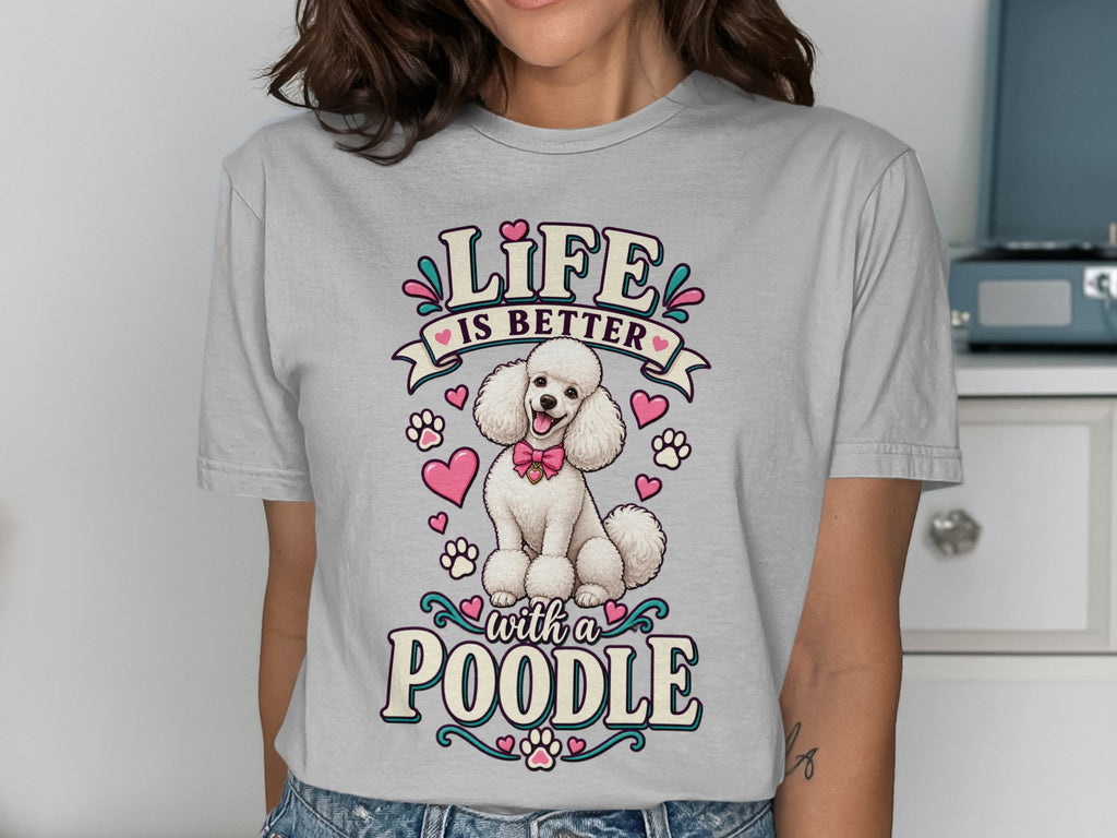 Graphic tee with "Life Is Better With A Poodle" text and a white poodle.