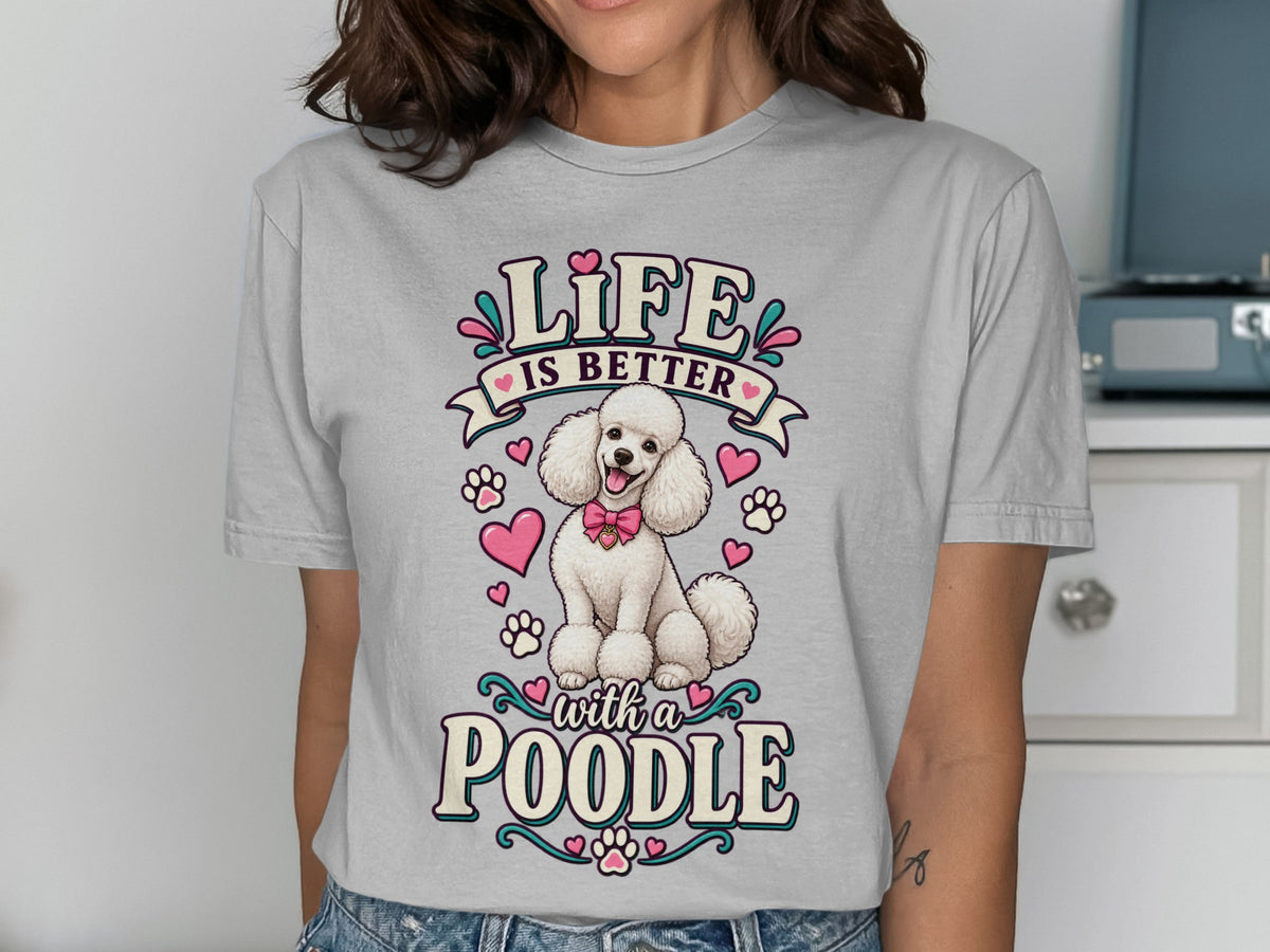 Graphic tee with "Life Is Better With A Poodle" text and a white poodle.