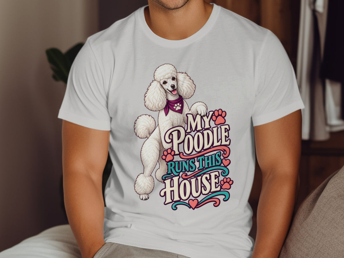 White t-shirt with a white poodle and text that reads "MY POODLE RUNS THIS HOUSE".