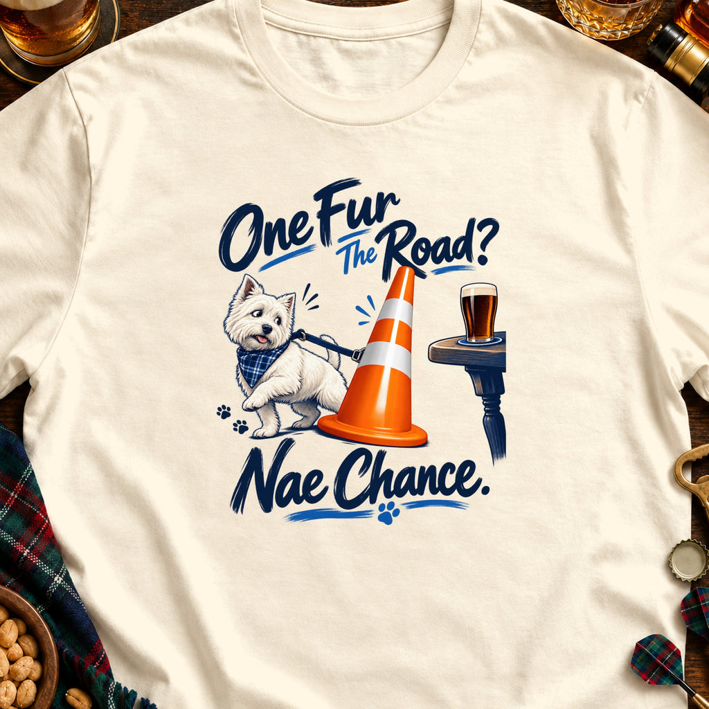 Cream t-shirt with a West Highland Terrier, traffic cone, and text "One Fur The Road? Nae Chance."